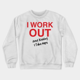 I Work Out. Just Kidding, I Take Naps Crewneck Sweatshirt